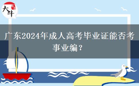 廣東2024年成人高考畢業(yè)證能否考事業(yè)編？