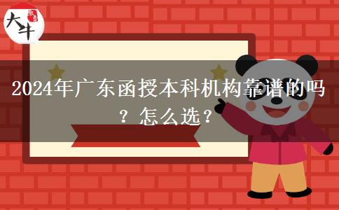 2024年廣東函授本科機構(gòu)靠譜的嗎？怎么選？