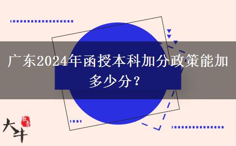廣東2024年函授本科加分政策能加多少分？