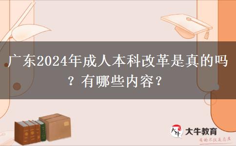 廣東2024年成人本科改革是真的嗎？有哪些內(nèi)容？