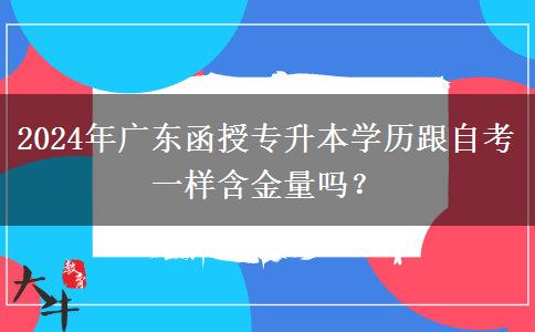 2024年廣東函授專升本學歷跟自考一樣含金量嗎？