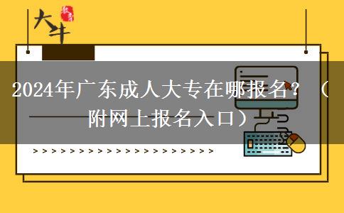 2024年廣東成人大專在哪報(bào)名？（附網(wǎng)上報(bào)名入口）