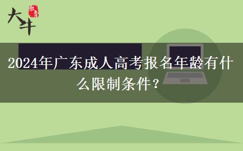 2024年廣東成人高考報名年齡有什么限制條件？