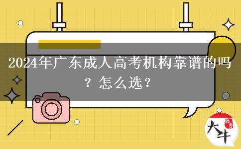 2024年廣東成人高考機(jī)構(gòu)靠譜的嗎？怎么選？