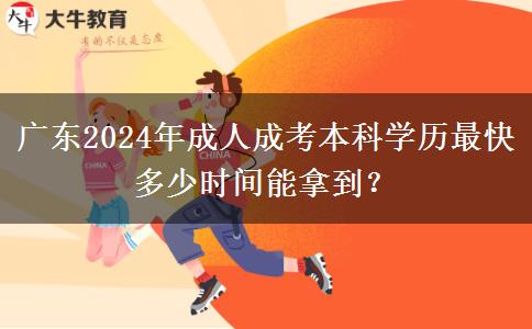廣東2024年成人成考本科學(xué)歷最快多少時(shí)間能拿到？