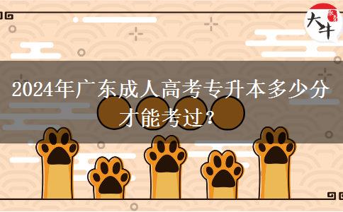 2024年廣東成人高考專升本多少分才能考過？