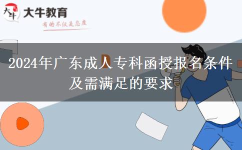 2024年廣東成人?？坪趫?bào)名條件及需滿足的要求