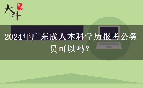 2024年廣東成人本科學歷報考公務員可以嗎？