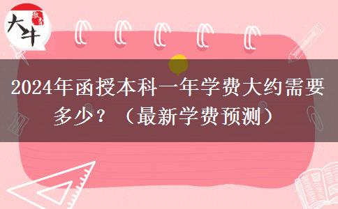 2024年函授本科一年學費大約需要多少？（最新學費預測）