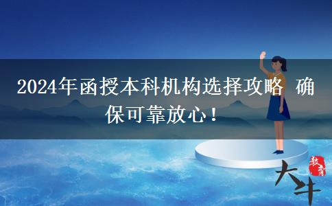 2024年函授本科機(jī)構(gòu)選擇攻略 確?？煽糠判?！