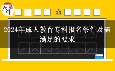 2024年成人教育?？茍?bào)名條件及需滿足的要求