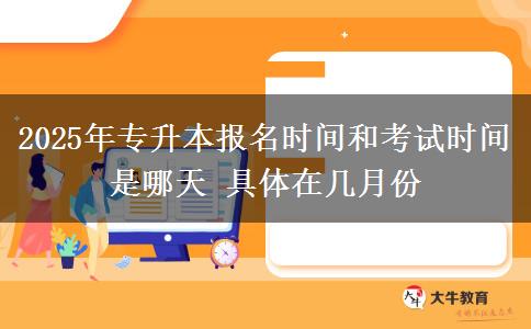 2025年專升本報名時間和考試時間是哪天 具體在幾月份