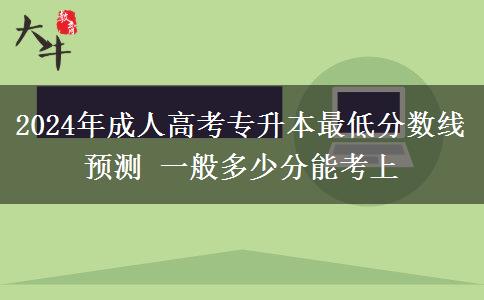 2024年成人高考專升本最低分數(shù)線預測 一般多少分能考上