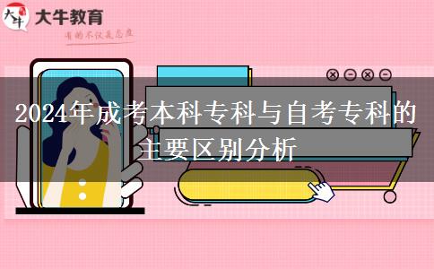 2024年成考本科?？婆c自考?？频闹饕獏^(qū)別分析