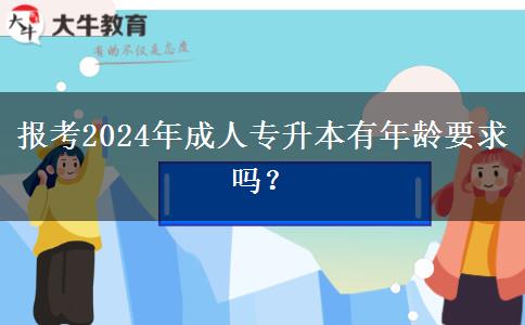 報考2024年成人專升本有年齡要求嗎？