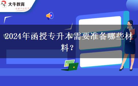 2024年函授專升本需要準備哪些材料？