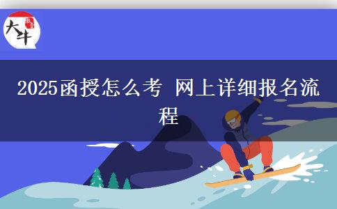 2025函授怎么考 網(wǎng)上詳細報名流程