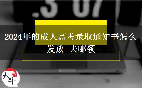 2024年的成人高考錄取通知書怎么發(fā)放 去哪領