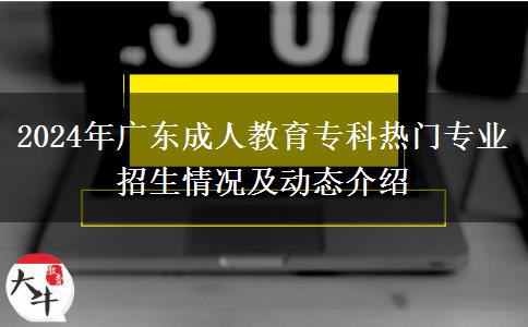 2024年廣東成人教育?？茻衢T專業(yè)招生情況及動(dòng)態(tài)介紹