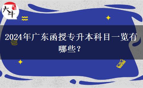 2024年廣東函授專升本科目一覽有哪些？