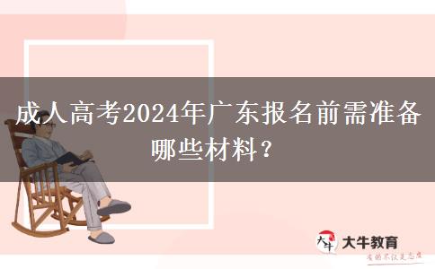 成人高考2024年廣東報名前需準(zhǔn)備哪些材料？