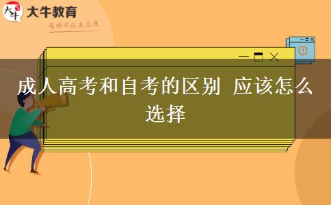 成人高考和自考的區(qū)別 應該怎么選擇