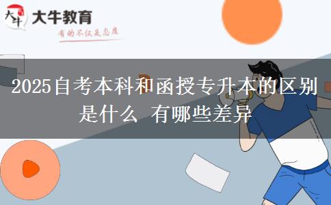 2025自考本科和函授專升本的區(qū)別是什么 有哪些差異