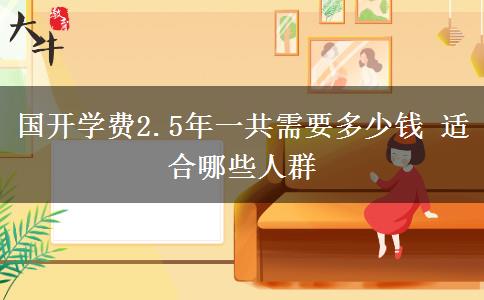 國開學費2.5年一共需要多少錢 適合哪些人群