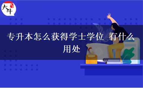 專(zhuān)升本怎么獲得學(xué)士學(xué)位 有什么用處