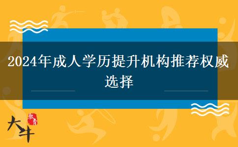 2024年成人學歷提升機構(gòu)推薦權(quán)威選擇