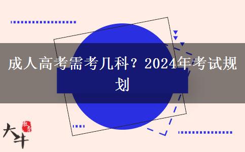 成人高考需考幾科？2024年考試規(guī)劃