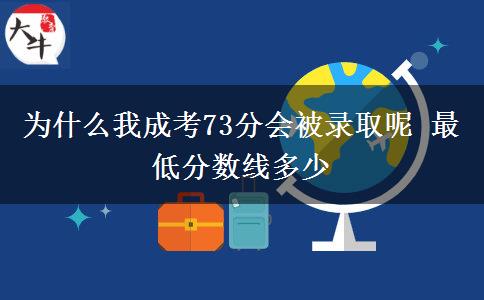 為什么我成考73分會被錄取呢 最低分?jǐn)?shù)線多少