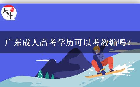 廣東成人高考學(xué)歷可以考教編嗎？