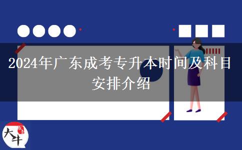 2024年廣東成考專(zhuān)升本時(shí)間及科目安排介紹