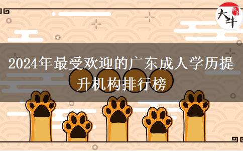 2024年最受歡迎的廣東成人學歷提升機構(gòu)排行榜