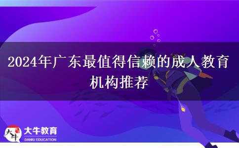 2024年廣東最值得信賴的成人教育機構推薦