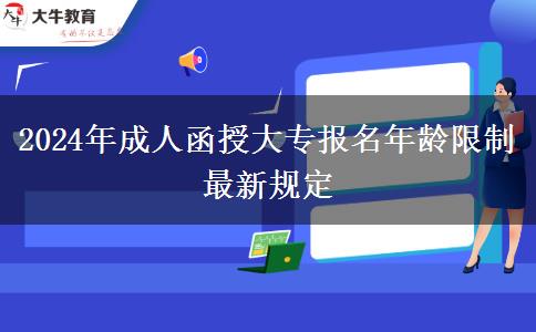 2024年成人函授大專(zhuān)報(bào)名年齡限制最新規(guī)定