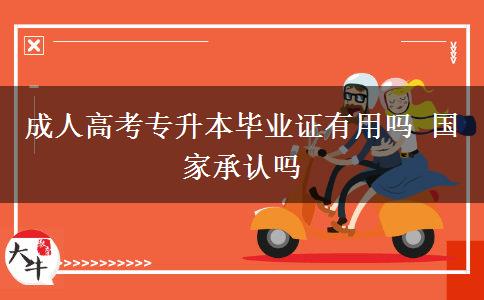 成人高考專升本畢業(yè)證有用嗎 國(guó)家承認(rèn)嗎
