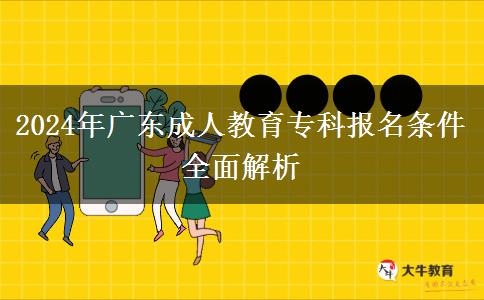 2024年廣東成人教育?？茍?bào)名條件全面解析