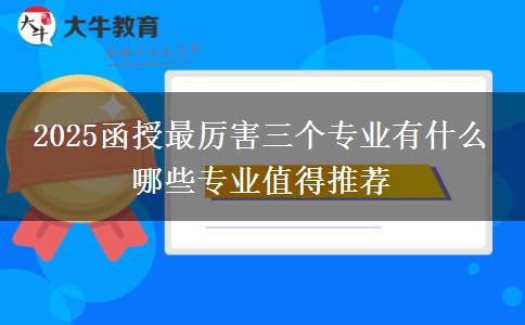 2025函授最厲害三個(gè)專業(yè)有什么 哪些專業(yè)值得推薦