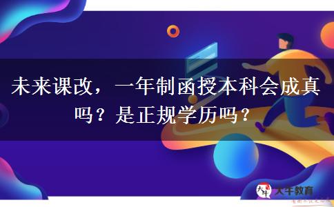 未來課改，一年制函授本科會(huì)成真嗎？是正規(guī)學(xué)歷嗎？