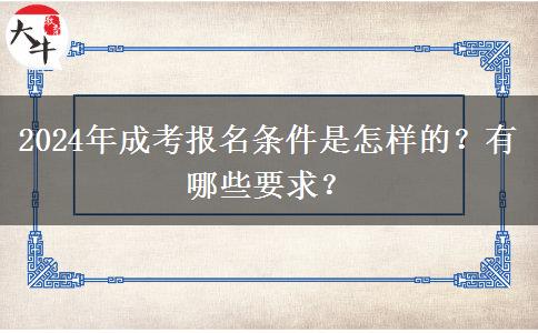 2024年成考報名條件是怎樣的？有哪些要求？