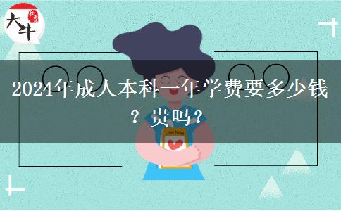 2024年成人本科一年學(xué)費(fèi)要多少錢？貴嗎？