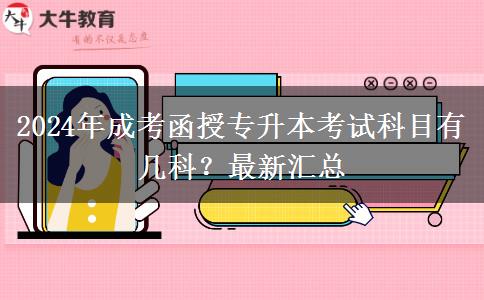 2024年成考函授專升本考試科目有幾科？最新匯總