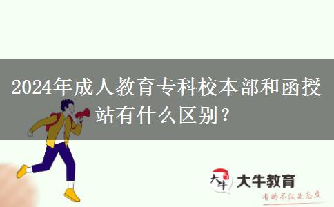 2024年成人教育專科校本部和函授站有什么區(qū)別？