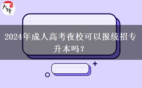 2024年成人高考夜?？梢詧蠼y(tǒng)招專升本嗎？