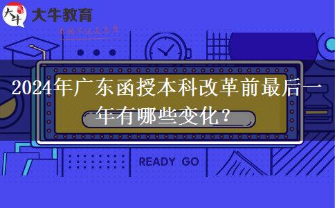 2024年廣東函授本科改革前最后一年有哪些變化？