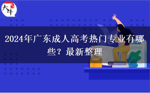 2024年廣東成人高考熱門專業(yè)有哪些？最新整理