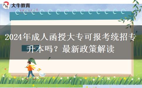 2024年成人函授大專可報(bào)考統(tǒng)招專升本嗎？最新政策解讀