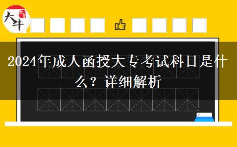 2024年成人函授大?？荚嚳颇渴鞘裁矗吭敿?xì)解析